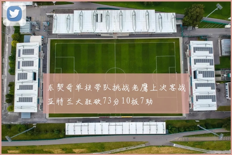 东契奇单核带队挑战老鹰上次客战亚特兰大狂砍73分10板7助