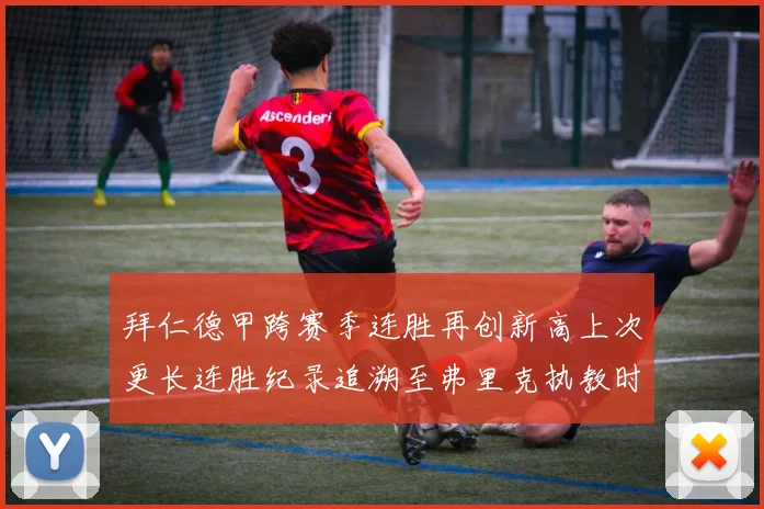 拜仁德甲跨赛季连胜再创新高上次更长连胜纪录追溯至弗里克执教时期