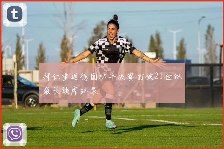 拜仁重返德国杯半决赛打破21世纪最长缺席纪录