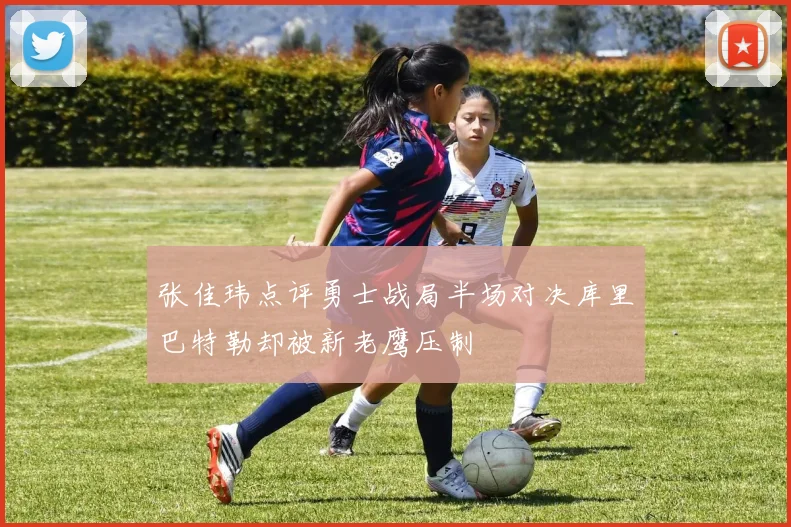 张佳玮点评勇士战局半场对决库里巴特勒却被新老鹰压制